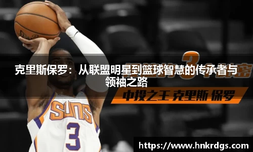 克里斯保罗：从联盟明星到篮球智慧的传承者与领袖之路